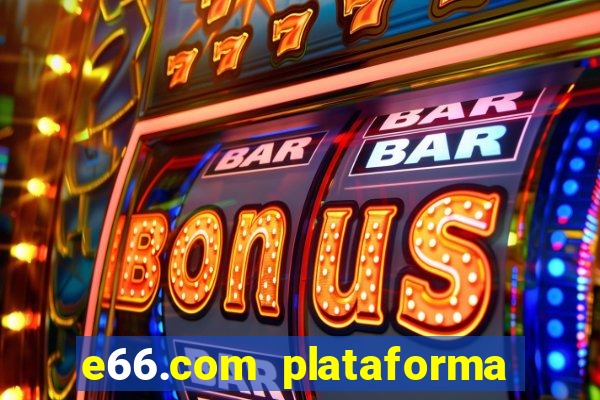 e66.com plataforma de jogos